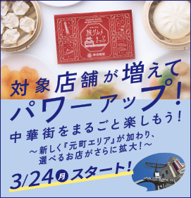 対象店舗が増えてパワーアップ！ 中華街をまるごと楽しもう！ 2025年3月24日（月）〜