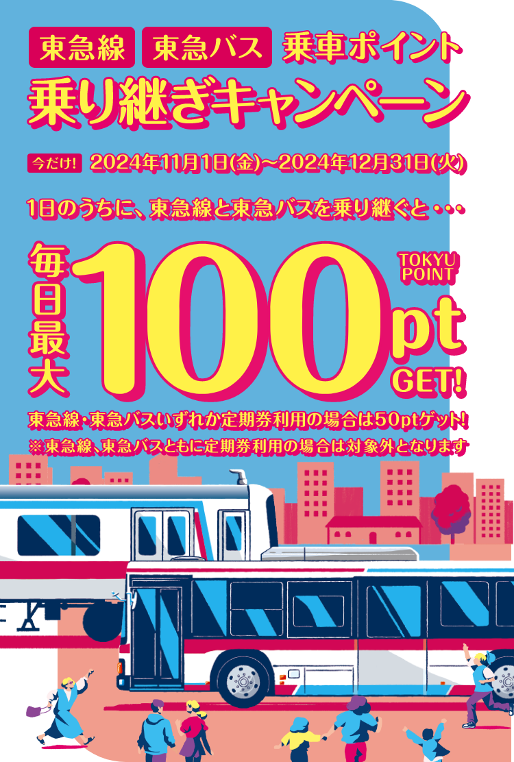 期間限定キャンペーン！東急線の乗車ポイントTOKYU POINTがおトクに貯まる！通常3％が6％還元 対象乗車期間2024年8月19日から10月31日 東急線通学定期券の購入なら20％還元 対象購入期間2024年8月26日から10月31日 TOKYU POINTにPASMOやSuicaを登録して1日でも早くお得に出かけよう！